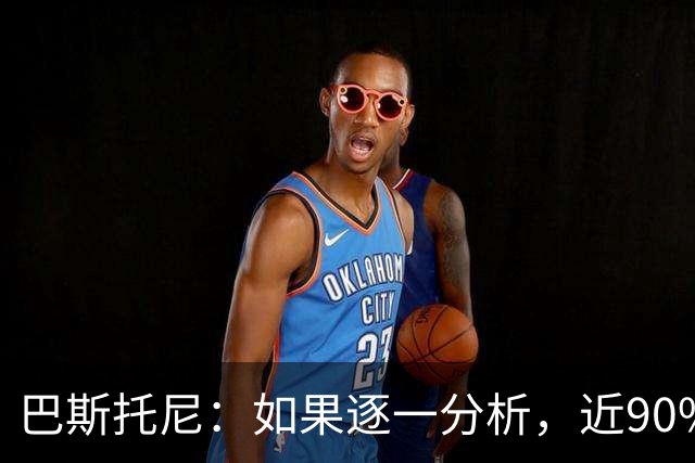 巴斯托尼：如果逐一分析，近90%的丢球都源于我们自身的失误